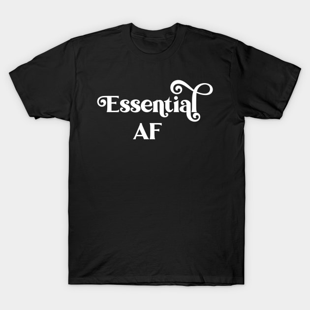 Essential AF - Essential Employee - Essential Mother Fucker T-Shirt by kdpdesigns